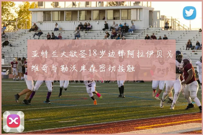 亚特兰大欲签18岁边锋阿拉伊贝戈维奇与勒沃库森密切接触