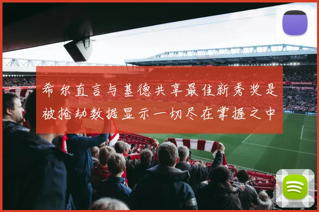 希尔直言与基德共享最佳新秀奖是被抢劫数据显示一切尽在掌握之中