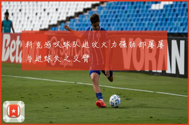 科克感叹球队进攻火力强劲却屡屡与进球失之交臂