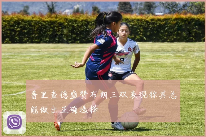 普里查德盛赞布朗三双表现称其总能做出正确选择