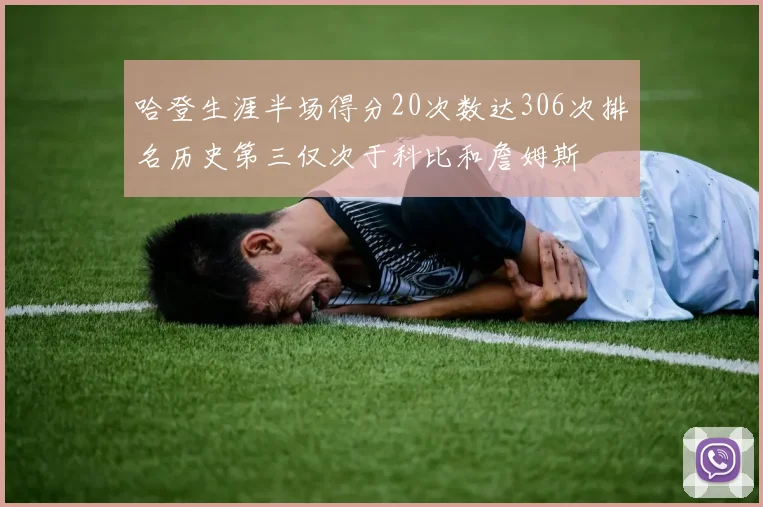 哈登生涯半场得分20次数达306次排名历史第三仅次于科比和詹姆斯